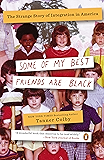 Some of My Best Friends Are Black: The Strange Story of Integration in America