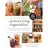 The Ultimate Guide to Preserving Vegetables: Canning, Pickling, Fermenting, Dehydrating and Freezing Your Favorite Fresh Prod