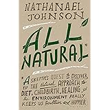 All Natural*: *A Skeptic's Quest to Discover If the Natural Approach to Diet, Childbirth, Healing, and the Environment Really