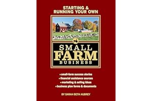 Starting & Running Your Own Small Farm Business: Small-Farm Success Stories * Financial Assistance Sources * Marketing & Sell