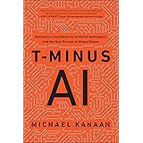 T-Minus AI: Humanity's Countdown to Artificial Intelligence and the New Pursuit of Global Power