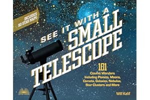 See It with a Small Telescope: 101 Cosmic Wonders Including Planets, Moons, Comets, Galaxies, Nebulae, Star Clusters and More