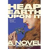 Heap Earth Upon It: Exclusive American Edition with Additional Material