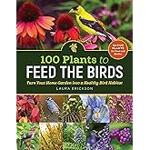 100 Plants to Feed the Birds: Turn Your Home Garden into a Healthy Bird Habitat