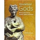 Household Gods: Private Devotion in Ancient Greece and Rome