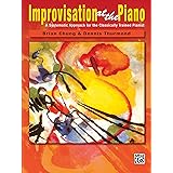Improvisation at the Piano: A Systematic Approach for the Classically Trained Pianist