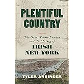 Plentiful Country: The Great Potato Famine and the Making of Irish New York