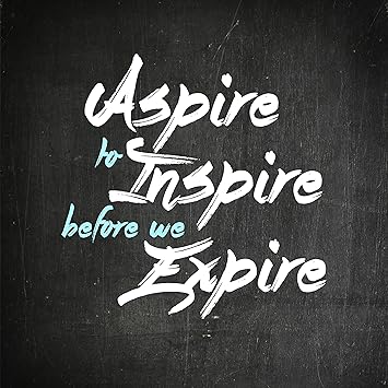 Aspire To Inspire Before We Expire Daily Quotes