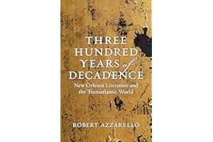 Three Hundred Years of Decadence: New Orleans Literature and the Transatlantic World (Jules and Frances Landry Award)