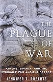 The Plague of War: Athens, Sparta, and the Struggle for Ancient Greece (Ancient Warfare and Civilization)