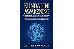 Kundalini Awakening: Attain Spiritual Enlightenment, Transcendence & Higher Consciousness-Increase Psychic Abilities, Mind Po