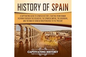 History of Spain: A Captivating Guide to Spanish History, Starting from Roman Hispania Through the Visigoths, the Spanish Emp