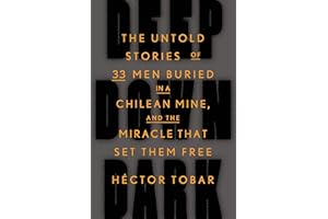 Deep Down Dark: The Untold Stories of 33 Men Buried in a Chilean Mine, and the Miracle That Set Them Free