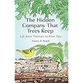 The Hidden Company That Trees Keep: Life from Treetops to Root Tips