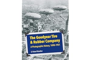 The Goodyear Tire & Rubber Company: A Photographic History, 1898-1951 (Ohio History and Culture)