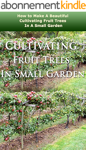 Download Cultivating Fruit Trees in Small Garden: How to Make a Beautiful Cultivating Fruit Trees in a Small Garden (English Edition) PDF