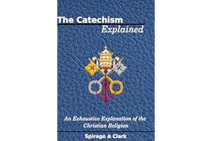 The Catechism Explained, An Exhaustive Explanation of the Christian Religion: Cross-linked to the Bible
