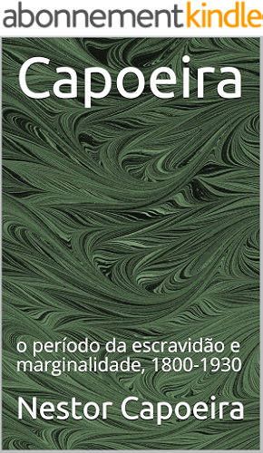Download Capoeira: o período da escravidão e marginalidade, 1800-1930 (Trilogia da Jogador Livro 1) (Portuguese Edition) PDF