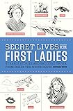 Secret Lives of the First Ladies Strange Stories and Shocking Trivia From Inside the White House