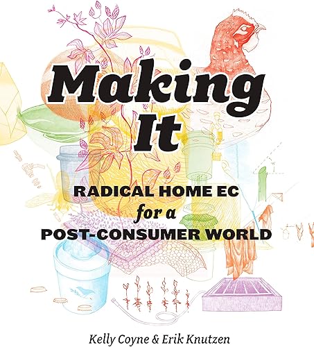 Download Making It: Radical Home Ec for a Post-Consumer World PDF