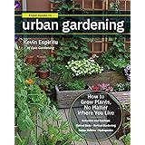 Field Guide to Urban Gardening: How to Grow Plants, No Matter Where You Live: Raised Beds • Vertical Gardening • Indoor Edibl