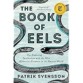 The Book of Eels: Our Enduring Fascination with the Most Mysterious Creature in the Natural World