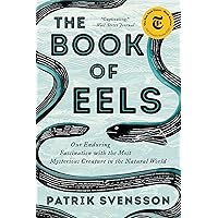 The Book of Eels: Our Enduring Fascination with the Most Mysterious Creature in the Natural World