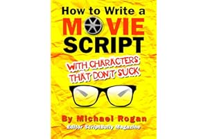 How to Write a Movie Script With Characters That Don't Suck: Your Ultimate, No-Nonsense Screenwriting 101 for Writing Screenp