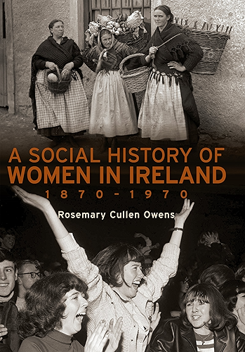 Download A Social History of Women in Ireland, 1870–1970: An Exploration of the Changing Role and Status of Women in Irish Society (English Edition) PDF