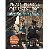 Traditional Oil Painting: Advanced Techniques and Concepts from the Renaissance to the Present