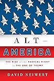 Alt-America: The Rise of the Radical Right in the Age of Trump