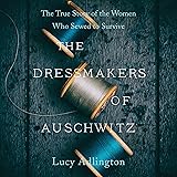 The Dressmakers of Auschwitz: The True Story of the