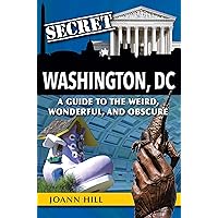 Secret Washington DC: A Guide to the Weird, Wonderful, and Obscure