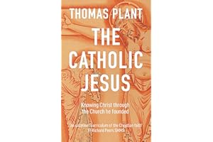 The Catholic Jesus: Knowing Christ through the Church he founded