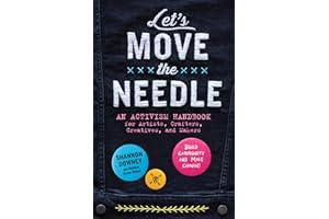 Let's Move the Needle: An Activism Handbook for Artists, Crafters, Creatives, and Makers; Build Community and Make Change!