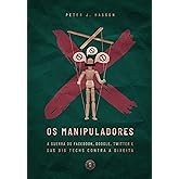 Os Manipuladores: A guerra do Facebook, Google, Twitter e das Big Techs contra a direita (edição de luxo)