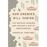 Our Enemies Will Vanish: The Russian Invasion and Ukraine's War of Independence