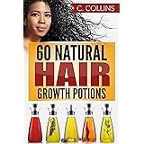 60 Natural Hair Growth Potions: Natural Hair Care Recipes to Grow Your Hair Long and Fast