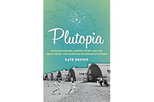 Plutopia: Nuclear Families, Atomic Cities, and the Great Soviet and American Plutonium Disasters