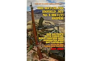 THE MATCHLESS ENFIELD .303 No. 4 MK I (T) SNIPER: AND BRITAIN’S ELITE FORCE OF SCOUT/SNIPERS WHO DOMINATED WWII BATTLEFIELDS.