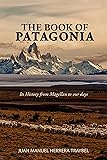The Book of Patagonia: Its History from Magellan to