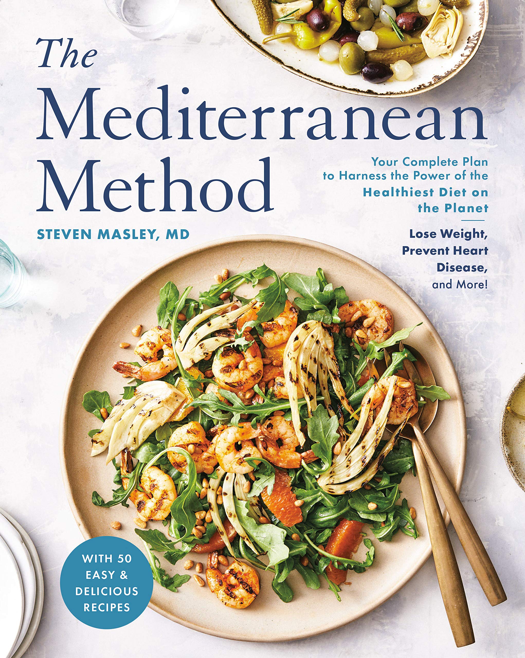 The Mediterranean Method: Your Complete Plan to Harness the Power of the Healthiest Diet on the Planet -- Lose Weight, Prevent Heart Disease, and More! (A Mediterranean Diet Cookbook)