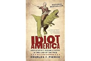 Idiot America: How Stupidity Became a Virtue in the Land of the Free