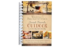 Wanda E. Brunstetter's Amish Friends Outdoor Cookbook: Over 250 Recipes Proving Outdoor Cooking Is Much More Than a Hot Dog on a Stick
