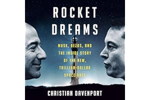Rocket Dreams: Musk, Bezos, and the Inside Story of the New, Trillion-Dollar Space Race