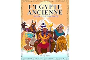 L'Egypte ancienne pour les enfants: Mythologie egyptienne - Tout sur les grands pharaons, les dieux égyptiens et les pyramide