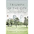 Triumph of the City: How Our Greatest Invention Makes Us Richer, Smarter, Greener, Healthier, and Happier