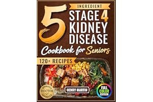 The 5 Ingredient Stage 4 Kidney Disease Diet Cookbook for Seniors: 120+ Tasty Renal Recipes in Full Color to Manage CKD, End 