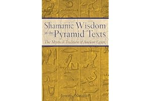 Shamanic Wisdom in the Pyramid Texts: The Mystical Tradition of Ancient Egypt