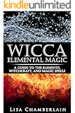 Wicca Elemental Magic: A Guide to the Elements, Witchcraft, and Magic Spells (Wicca Books Book 2)